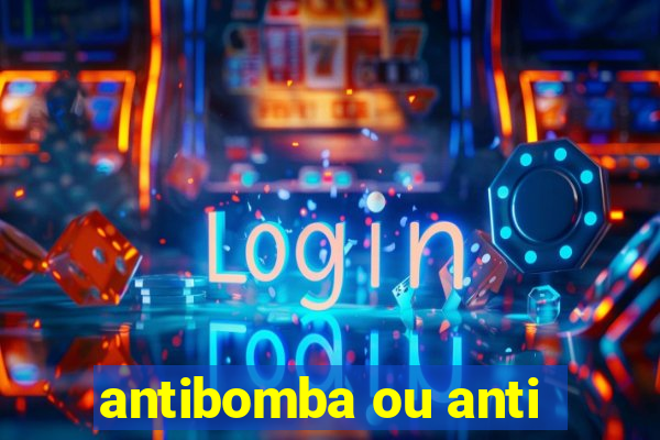 antibomba ou anti-bomba